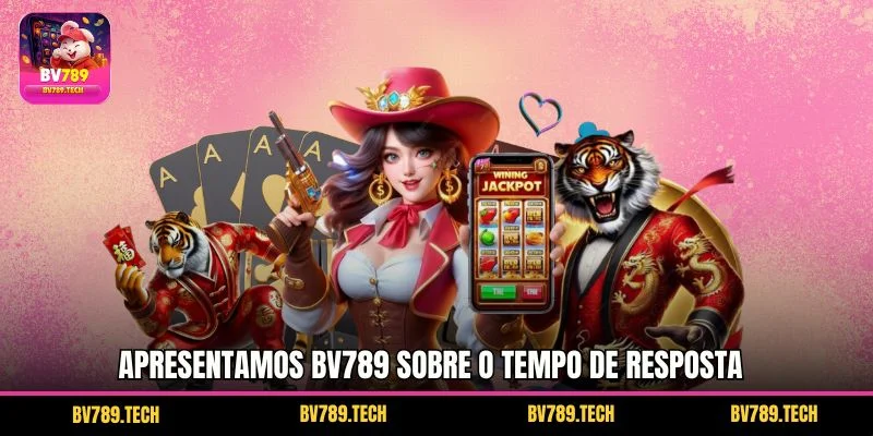 Apresentamos BV789 sobre o Tempo de Resposta
