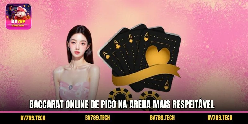Baccarat Online de Pico na Arena Mais Respeitável