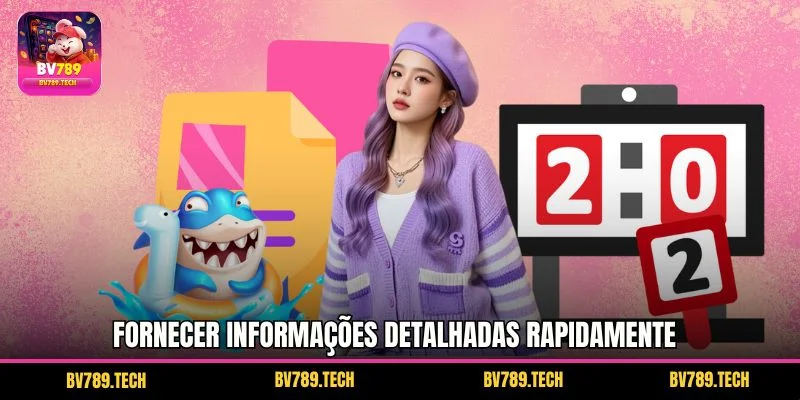 Fornecer informações detalhadas rapidamente