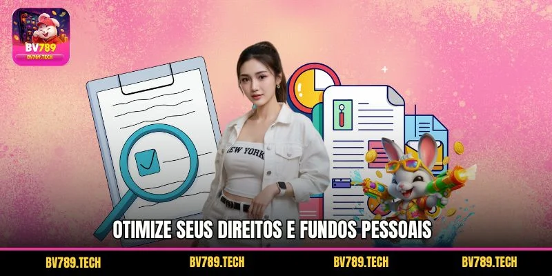 Otimize seus direitos e fundos pessoais