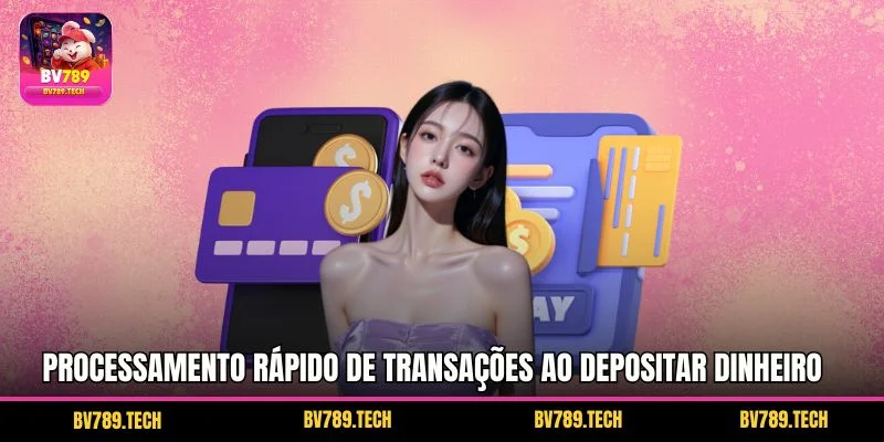 Processamento rápido de transações ao Depositar Dinheiro BV789